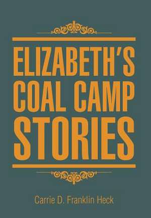 Elizabeth's Coal Camp Stories de Carrie D. Franklin Heck