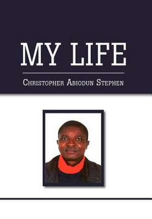 My Life de Christopher Abiodun Stephen