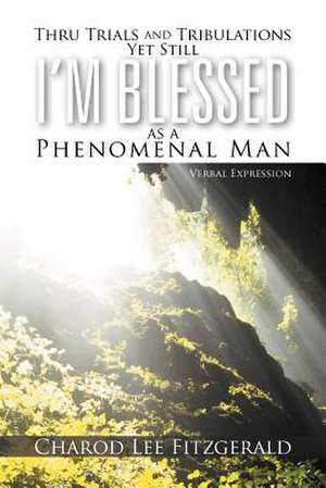 Thru Trials and Tribulations Yet Still I'm Blessed as a Phenomenal Man de Charod Lee Fitzgerald