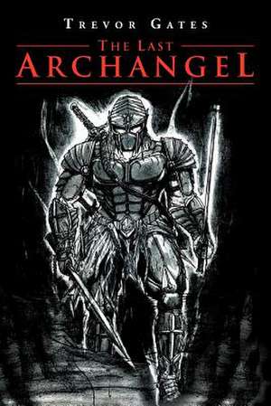 The Last Archangel de Trevor Gates