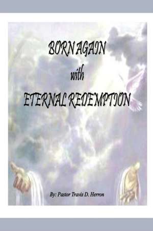 Born Again with Eternal Redemption de Pastor T. Dell Herron