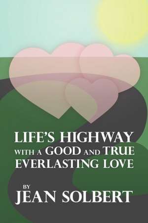 Life's Highway with a Good and True Everlasting Love de Jean Solbert