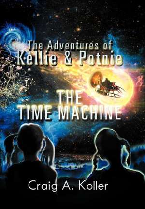 The Adventures of Kellie & Potnie - The Time Machine de Craig A. Koller