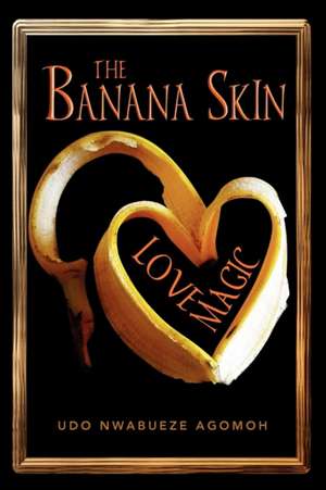 The Banana Skin - Love Magic de Udo Nwabueze Agomah