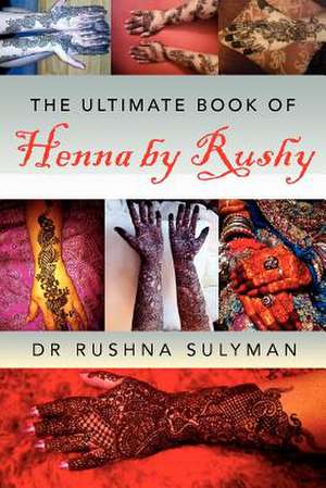 The Ultimate Book of Henna by Rushy de Rushna Sulyman