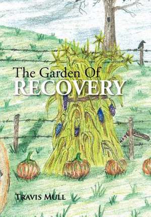 The Garden Of Recovery de Travis Mull