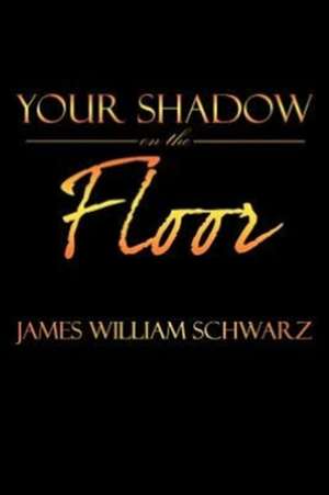 Your Shadow on the Floor de James William Schwarz