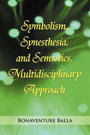 Symbolism, Synesthesia, and Semiotics, Multidisciplinary Approach de Bonaventure Balla