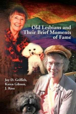 Old Lesbians and Their Brief Moments of Fame de Joy D. Karen Gibson J. Ross Griffith