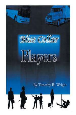 Blue Collar Players de Timothy R. Wright