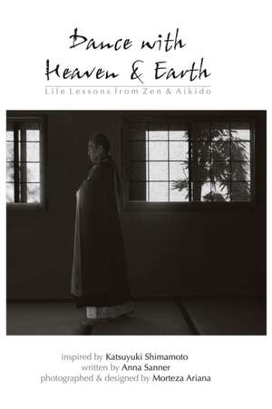 Dance with Heaven & Earth: Life Lessons from Zen & Aikido de Anna Sanner