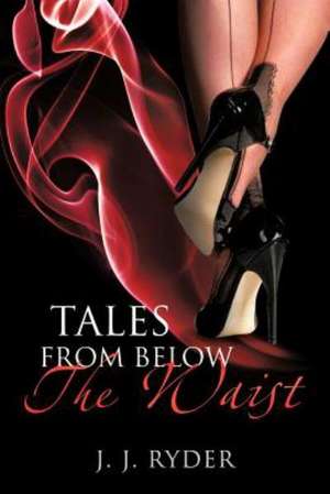 Tales from Below the Waist de J. J. Ryder