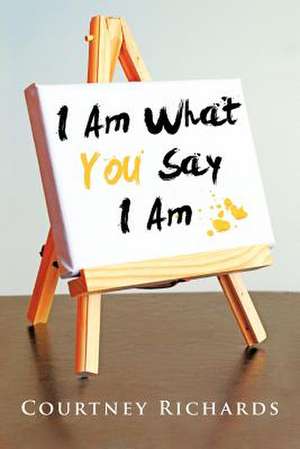 I Am What You Say I Am de Courtney Richards