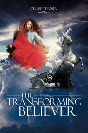 The Transforming Believer de Zulibe Turner