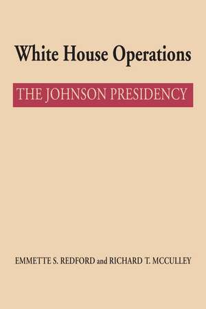 White House Operations: The Johnson Presidency de Emmette S. Redford