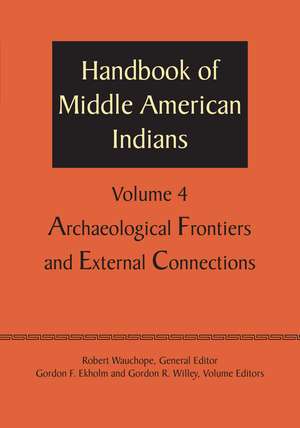 Handbook of Middle American Indians, Volume 4: Archaeological Frontiers and External Connections de Robert Wauchope