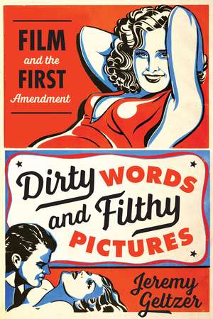 Dirty Words and Filthy Pictures: Film and the First Amendment de Jeremy Geltzer