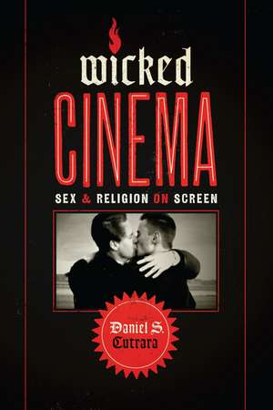 Wicked Cinema: Sex and Religion on Screen de Daniel S. Cutrara