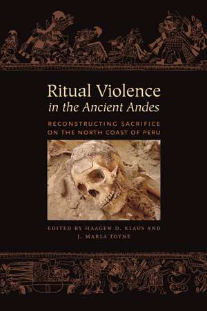 Ritual Violence in the Ancient Andes: Reconstructing Sacrifice on the North Coast of Peru de Haagen D. Klaus