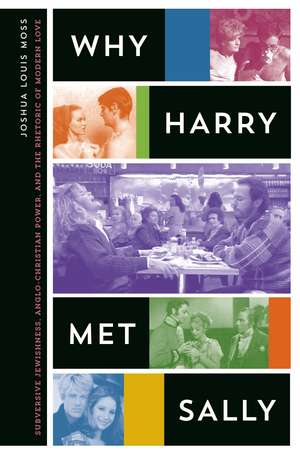 Why Harry Met Sally: Subversive Jewishness, Anglo-Christian Power, and the Rhetoric of Modern Love de Joshua Louis Moss