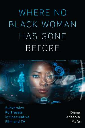 Where No Black Woman Has Gone Before: Subversive Portrayals in Speculative Film and TV de Diana Adesola Mafe