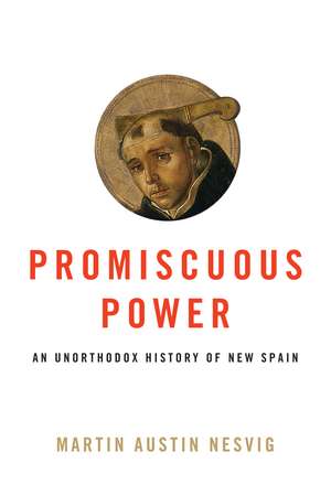 Promiscuous Power: An Unorthodox History of New Spain de Martin Austin Nesvig