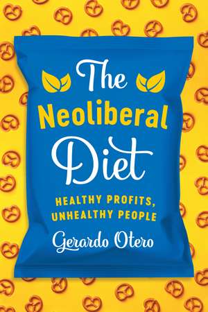 The Neoliberal Diet: Healthy Profits, Unhealthy People de Gerardo Otero