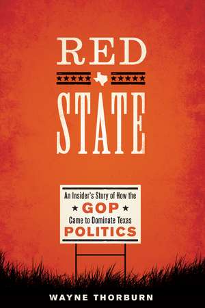 Red State: An Insider's Story of How the GOP Came to Dominate Texas Politics de Wayne Thorburn