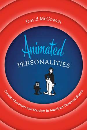 Animated Personalities: Cartoon Characters and Stardom in American Theatrical Shorts de David McGowan