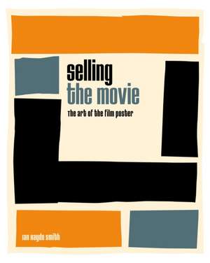 Selling the Movie: The Art of the Film Poster de Ian Haydn Smith