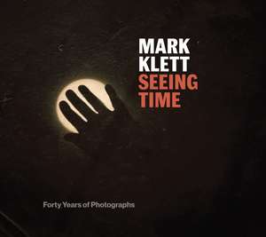 Seeing Time: Forty Years of Photographs de Mark Klett