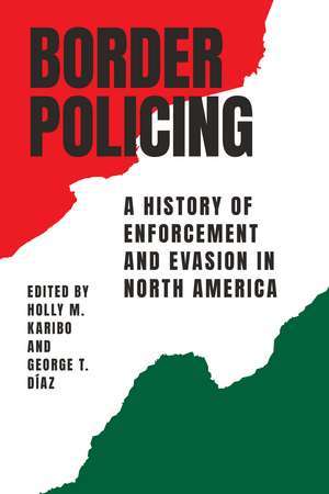 Border Policing: A History of Enforcement and Evasion in North America de Holly M. Karibo