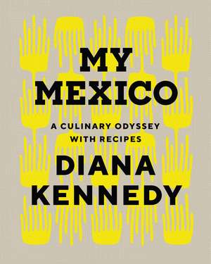 My Mexico: A Culinary Odyssey with Recipes de Diana Kennedy