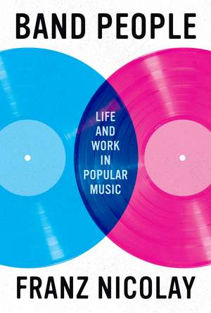 Band People: Life and Work in Popular Music de Franz Nicolay