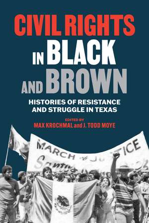 Civil Rights in Black and Brown: Histories of Resistance and Struggle in Texas de Max Krochmal