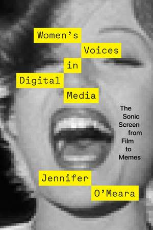 Women’s Voices in Digital Media: The Sonic Screen from Film to Memes de Jennifer O'Meara