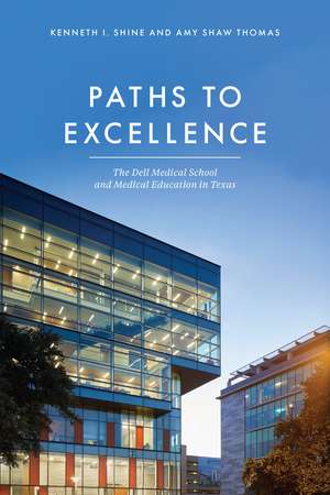Paths to Excellence: The Dell Medical School and Medical Education in Texas de Kenneth I. Shine