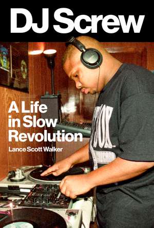 DJ Screw: A Life in Slow Revolution de Lance Scott Walker