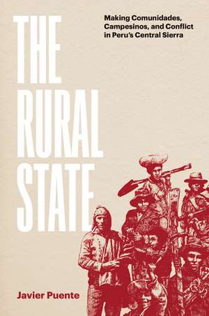 The Rural State: Making Comunidades, Campesinos, and Conflict in Peru's Central Sierra de Javier Puente