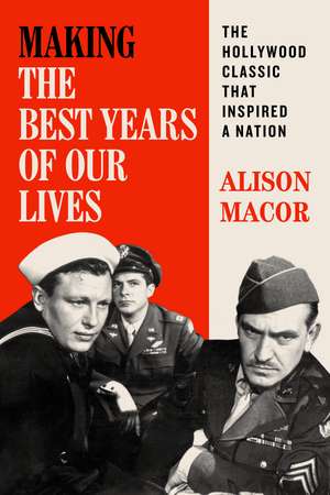 Making The Best Years of Our Lives: The Hollywood Classic That Inspired a Nation de Alison Macor