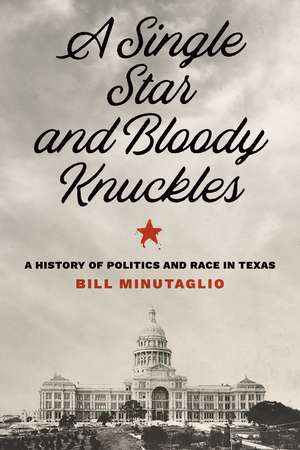 A Single Star and Bloody Knuckles: A History of Politics and Race in Texas de Bill Minutaglio