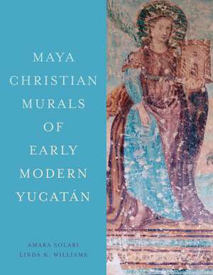 Maya Christian Murals of Early Modern Yucatán de Amara Solari