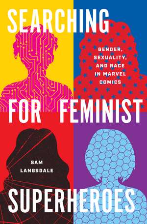 Searching for Feminist Superheroes – Gender, Sexuality, and Race in Marvel Comics de Sam Langsdale