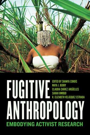 Fugitive Anthropology: Embodying Activist Research de Shanya Cordis