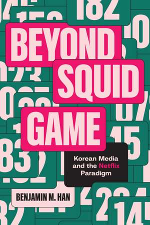 Beyond Squid Game: Korean Media and the Netflix Paradigm de Benjamin M. Han