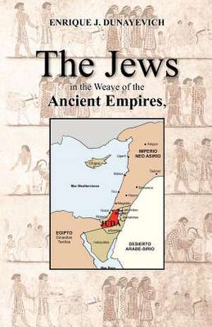 The Jews in the Weave of the Ancient Empires de Enrique J. Dunayevich