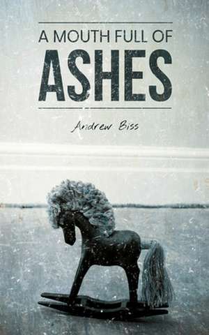 A Mouth Full of Ashes de Andrew Biss