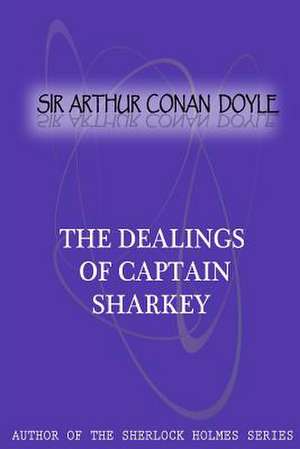 The Dealings of Captain Sharkey de Arthur Conan Doyle