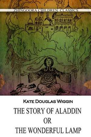 The Story of Aladdin; Or, the Wonderful Lamp de Kate Douglas Wiggin