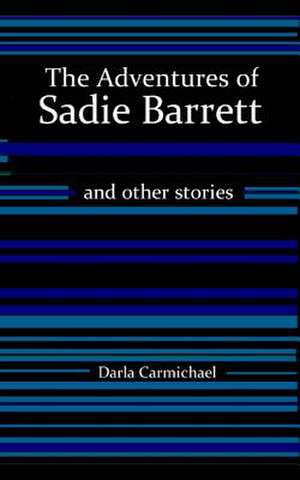 The Adventures of Sadie Barrett & Other Stories de Darla Carmichael